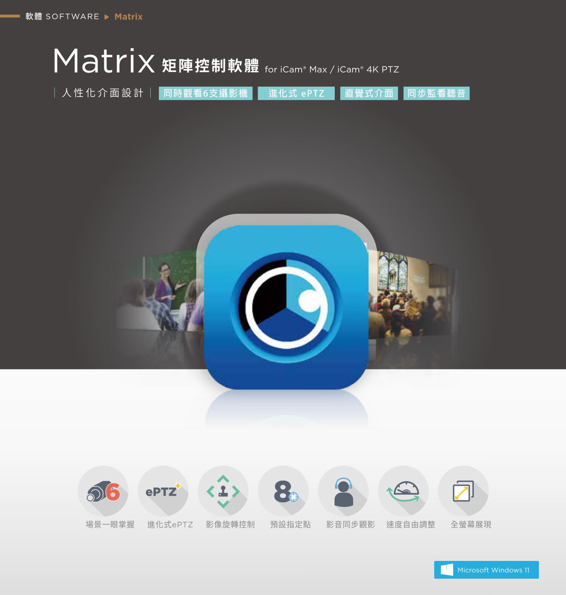 Matrix 矩阵控制软件支持同时监看六支摄影机,搭载进化式 ePTZ 技术与直觉式操作介面,提供多画面同步预览、影象与声音同步聆听、摄影机快速切换与场景贴标设置功能,适用于多镜教室、会议或活动现场监看与控场,是整合多路影象监看与灵活控制的最佳教学辅助工具。